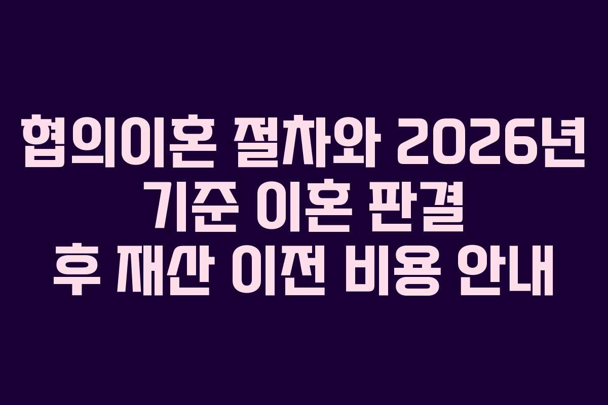 협의이혼-절차와-2026년-기준-이혼-판결-후-재산-이전-비용-안내