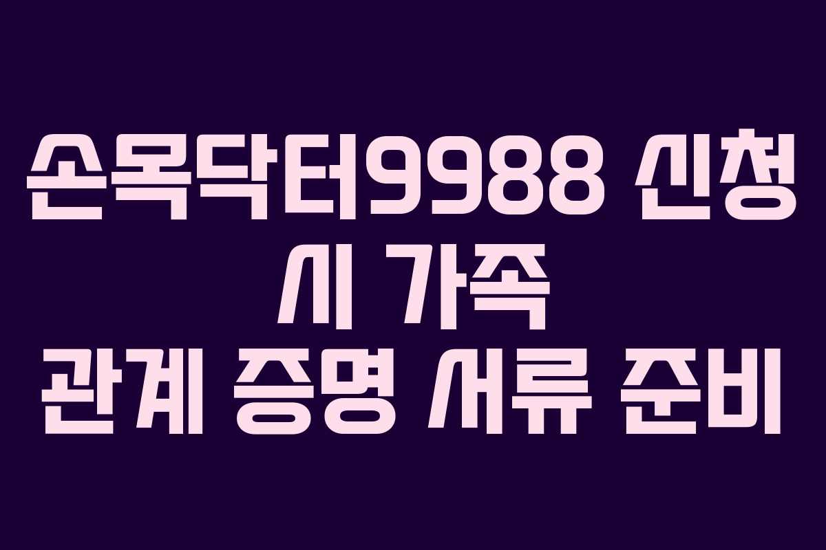 손목닥터9988-신청-시-가족-관계-증명-서류-준비