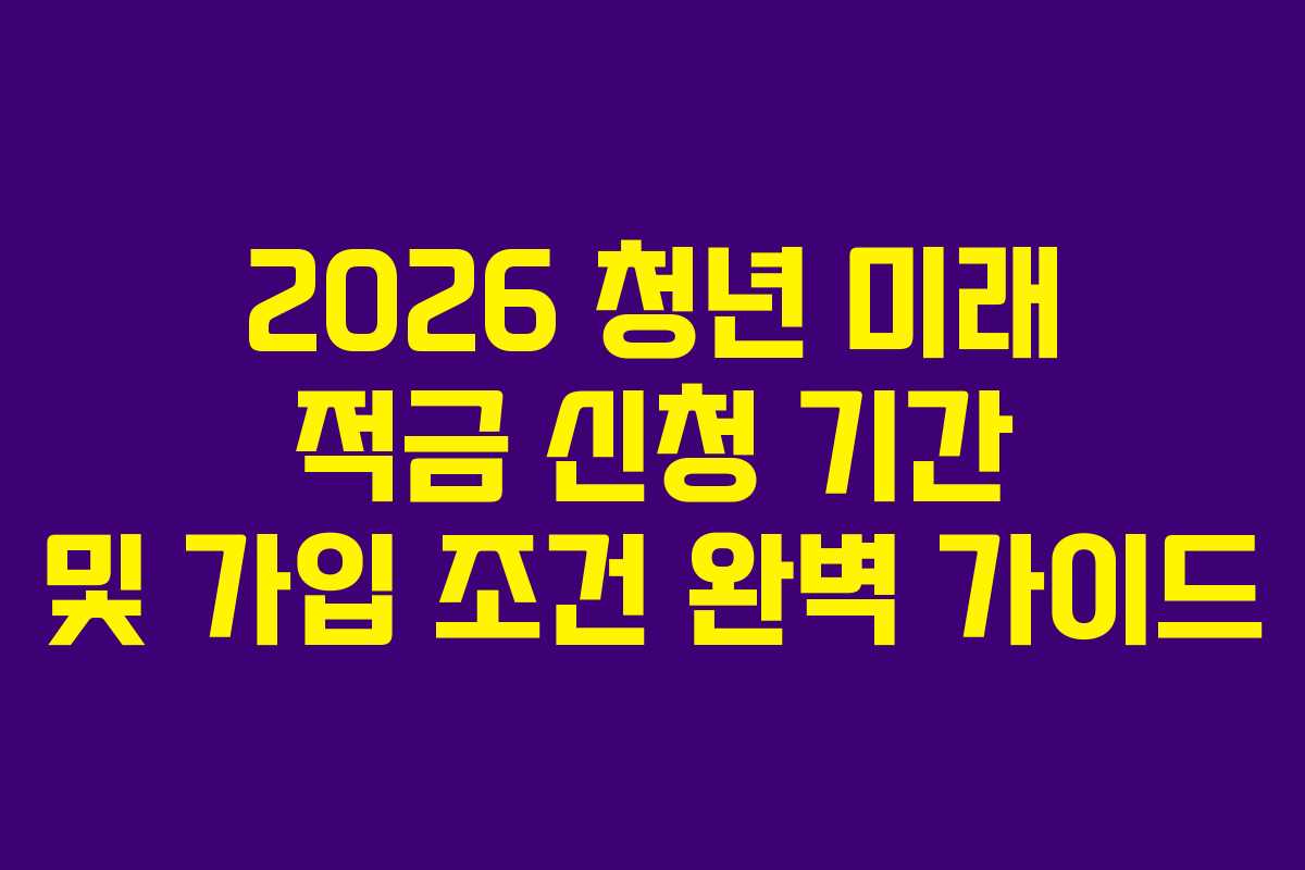 2026-청년-미래-적금-신청-기간-및-가입-조건-완벽-가이드
