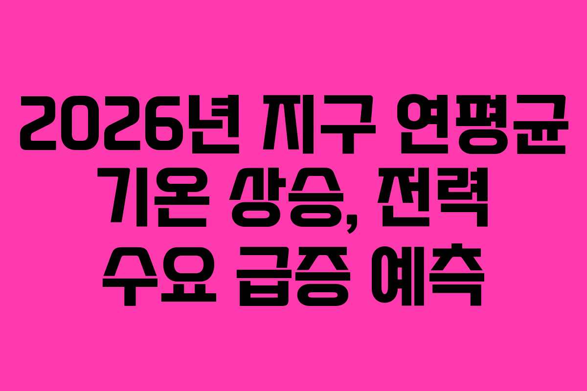 2026년-지구-연평균-기온-상승,-전력-수요-급증-예측