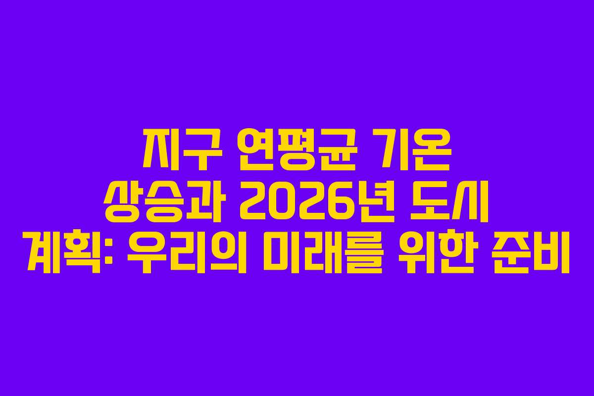 지구-연평균-기온-상승과-2026년-도시-계획-우리의-미래를-위한-준비